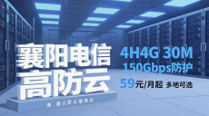 襄阳电信高防云：4H4G 30M配傲盾防火墙，150Gbps防护59元起！